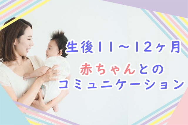 生後11-12カ月赤ちゃんとのコミュニケーション